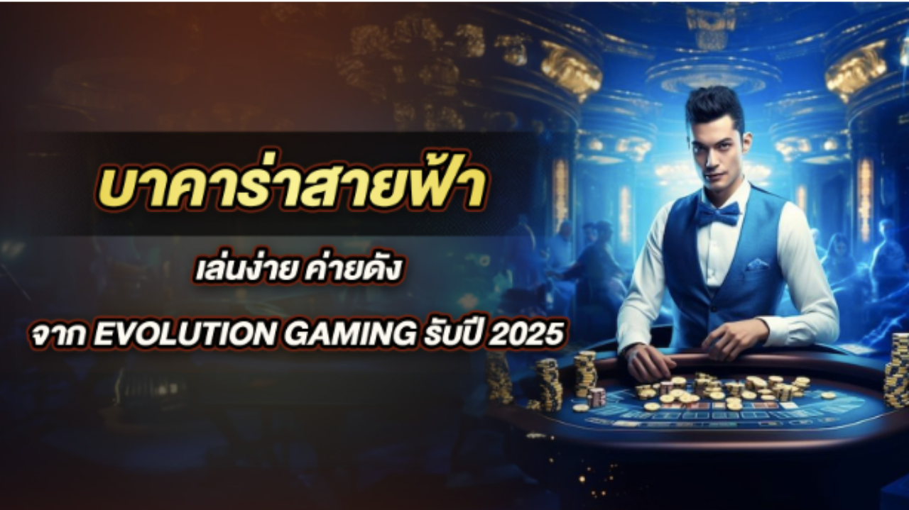 บาคาร่าสายฟ้า สุดฮิต ค่ายดัง Evolution Gaming อัปเดตใหม่ต้อนรับปี 2025