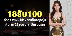 18รับ100 ล่าสุด 2025 โปรฝากสล็อตสุดคุ้ม เติม 18 ได้ 100 บาท มีทรูวอเลท